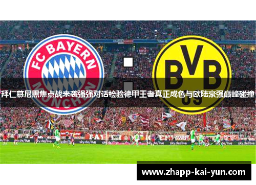 拜仁慕尼黑焦点战来袭强强对话检验德甲王者真正成色与欧陆豪强巅峰碰撞