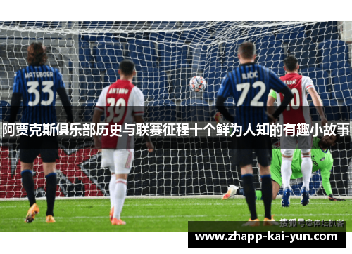 阿贾克斯俱乐部历史与联赛征程十个鲜为人知的有趣小故事