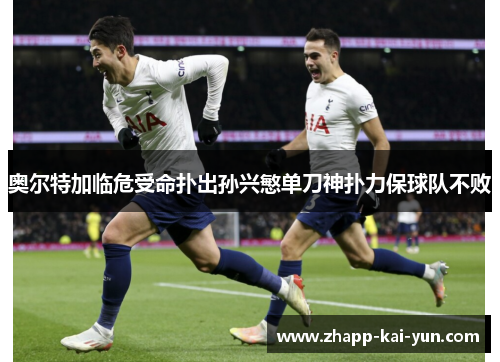 奥尔特加临危受命扑出孙兴慜单刀神扑力保球队不败 奥尔特加临危受命扑出孙兴慜单刀神扑力保球队不败