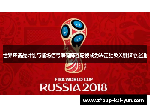 世界杯备战计划与临场信号解码阵容轮换成为决定胜负关键核心之道