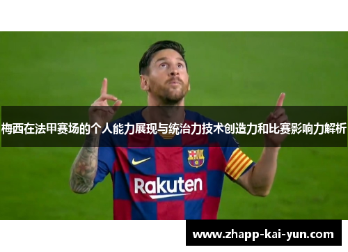 梅西在法甲赛场的个人能力展现与统治力技术创造力和比赛影响力解析 梅西在法甲赛场的个人能力展现与统治力技术创造力和比赛影响力解析
